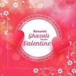 Romantic Ghazals For Your Valentine - Ghulam Abbas Khan Song Download